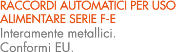 raccordi automatici per uso alimentare serie F e Interamente metallici. Conformi EU.