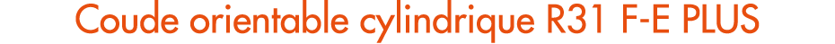 Coude orientable cylindrique R31 F E PLUS