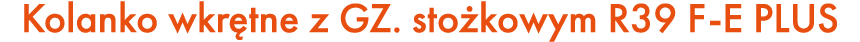 Kolanko wkr tne z GZ. sto kowym R39 F E PLUS