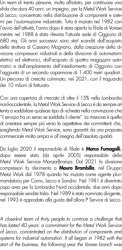 Un team di trenta persone, molto affiatato, per continuare una sfida che dura 40 anni: un impegno, per la Metal Work ...