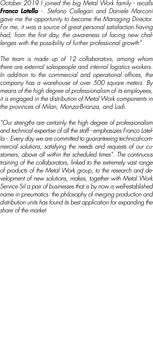 October 2019 I joined the big Metal Work family - recalls Franco Latella -. Stefano Callegari and Daniele Marconi gav...